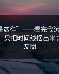 “原来是这样”——看完我沉默了：我不站队，只把时间线摆出来：那条朋友圈
