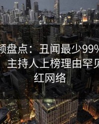 樱桃视频盘点：丑闻最少99%的人都误会了，主持人上榜理由罕见令人爆红网络