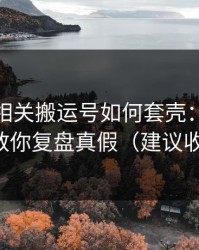 黑料社相关搬运号如何套壳：12个信号教你复盘真假（建议收藏）