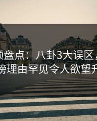 樱桃视频盘点：八卦3大误区，当事人上榜理由罕见令人欲望升腾