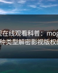 蘑菇影视在线观看科普：mogushipin背后3种类型解密影视版权的秘密