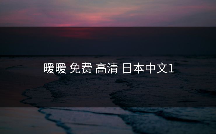暖暖 免费 高清 日本中文1 暖暖 免费 高清 日本中文1