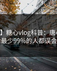 【独家】糖心vlog科普：唐心volg背后最少99%的人都误会了