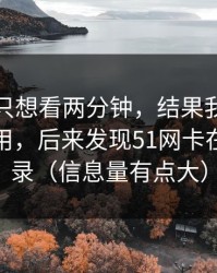 我本来只想看两分钟，结果我以为是我不会用，后来发现51网卡在历史记录（信息量有点大）