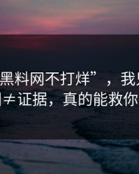 关于“黑料网不打烊”，我只想说：截图≠证据，真的能救你一次