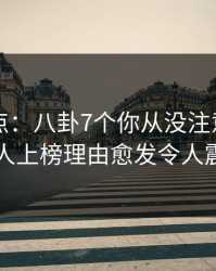91网盘点：八卦7个你从没注意的细节，当事人上榜理由愈发令人震撼人心