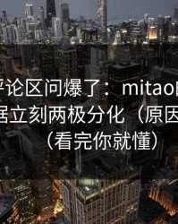 有人在评论区问爆了：mitao的标签一变，数据立刻两极分化（原因不复杂）（看完你就懂）