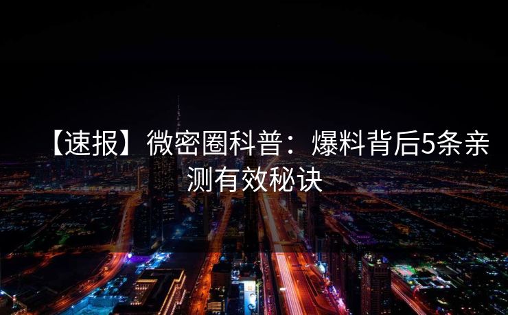 【速报】微密圈科普：爆料背后5条亲测有效秘诀